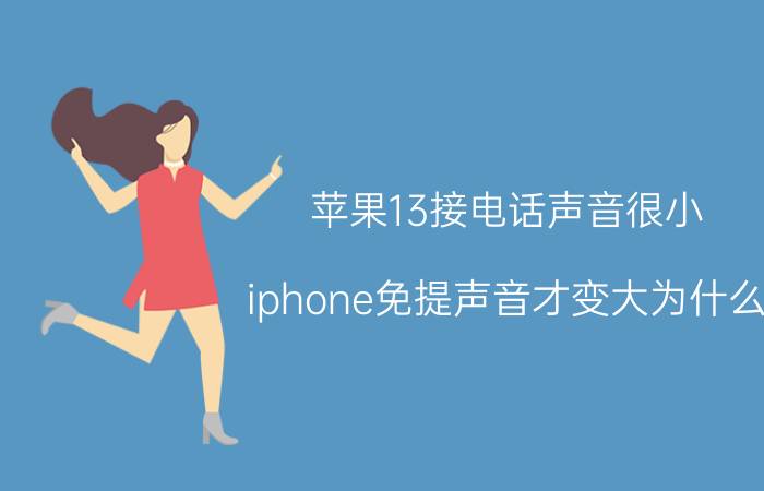 苹果13接电话声音很小 iphone免提声音才变大为什么？